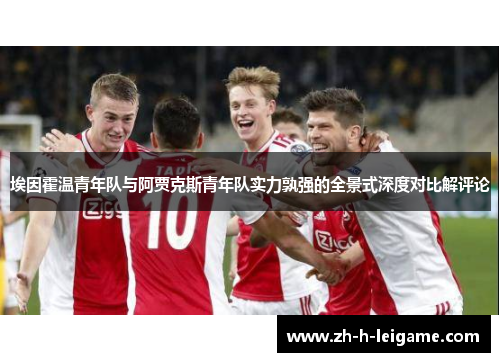 埃因霍温青年队与阿贾克斯青年队实力孰强的全景式深度对比解评论 埃因霍温青年队与阿贾克斯青年队实力孰强的全景式深度对比解评论