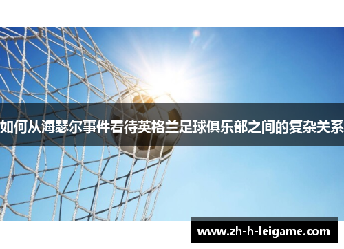 如何从海瑟尔事件看待英格兰足球俱乐部之间的复杂关系