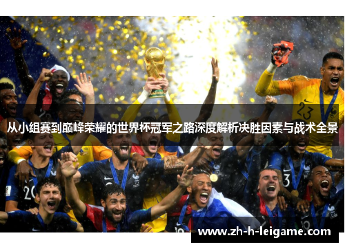 从小组赛到巅峰荣耀的世界杯冠军之路深度解析决胜因素与战术全景