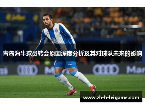 青岛海牛球员转会原因深度分析及其对球队未来的影响 青岛海牛球员转会原因深度分析及其对球队未来的影响