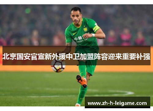 北京国安官宣新外援中卫加盟阵容迎来重要补强