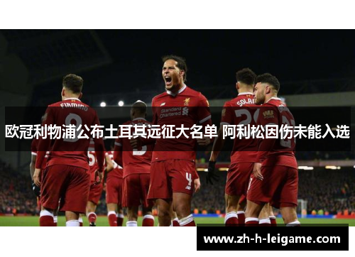 欧冠利物浦公布土耳其远征大名单 阿利松因伤未能入选