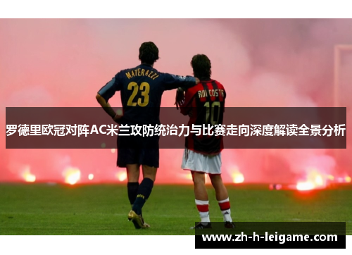 罗德里欧冠对阵AC米兰攻防统治力与比赛走向深度解读全景分析 罗德里欧冠对阵AC米兰攻防统治力与比赛走向深度解读全景分析