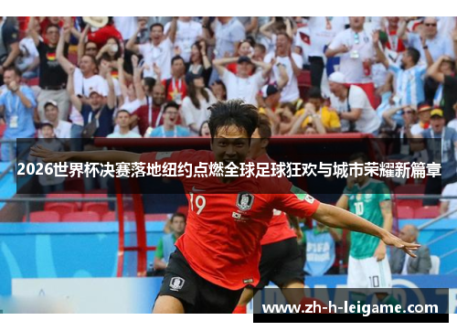 2026世界杯决赛落地纽约点燃全球足球狂欢与城市荣耀新篇章 2026世界杯决赛落地纽约点燃全球足球狂欢与城市荣耀新篇章